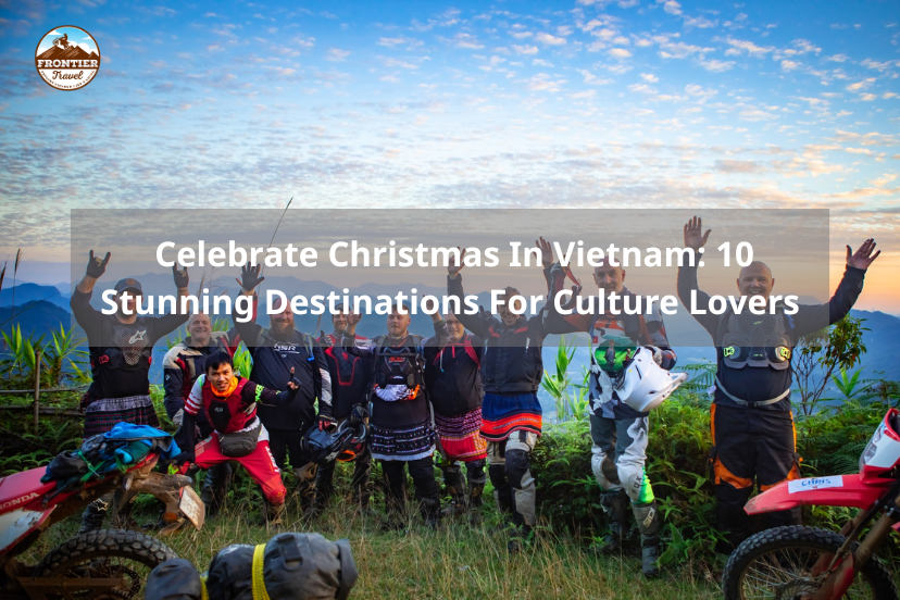 Celebrate Christmas In Vietnam: The Top 10 Stunning Destinations For Cultural Experience Seekers
